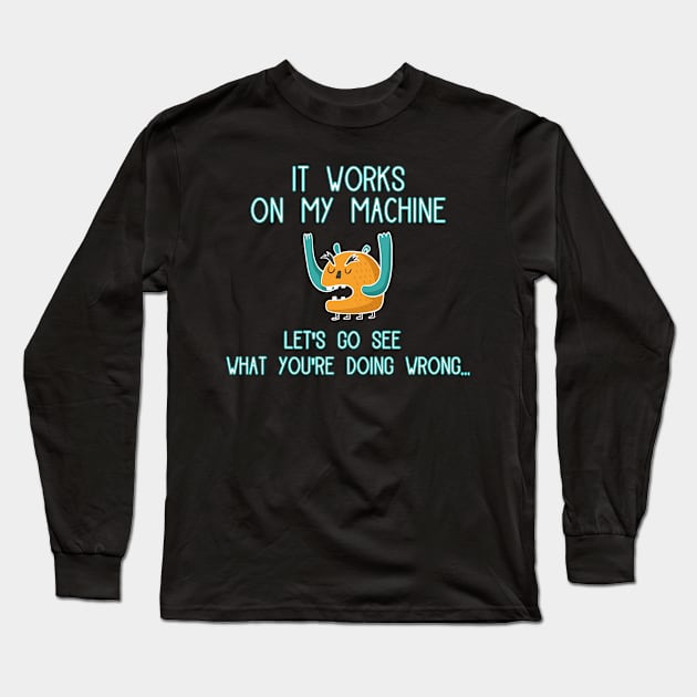 It works on my machine Let's go see what you're doing wrong Long Sleeve T-Shirt by gogo-jr